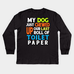 MY DOG CHEWED UP LAST ROLL OF TOILET PAPER Kids Long Sleeve T-Shirt